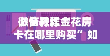 必备教程“
微信小程序炸金花房卡上哪充值”如何获取房卡教程