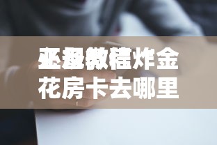 必备教程“
正规微信炸金花房卡去哪里购买”如何获取房卡教程