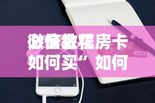 必备教程“
微信发链接炸金花房卡在哪购买”如何获取房卡教程