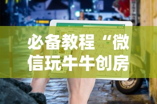 必备教程“微信玩牛牛创房间方法教程-详细房卡教程