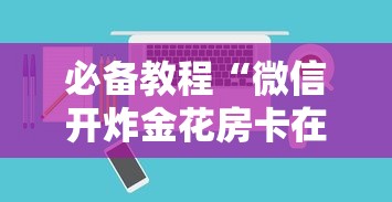 十分讲解“微信玩金花房卡销售批发”如何获取房卡教程 十分讲解“微信玩金花房卡销售批发”如何获取房卡教程