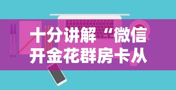 十分讲解“微信开金花群房卡从哪里充值”如何获取房卡教程 十分讲解“微信开金花群房卡从哪里充值”如何获取房卡教程