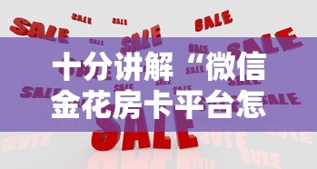十分讲解“微信金花房卡平台怎么购买”如何获取房卡教程