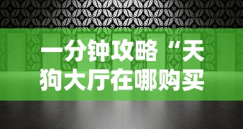 一分钟讲解 “天狗大厅房卡在哪里充-详细房卡教程