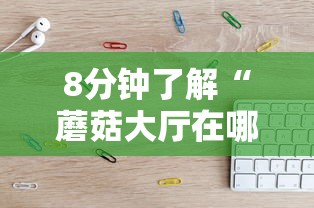 8分钟了解“蘑菇大厅在哪购买房卡-详细房卡教程