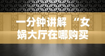 一分钟讲解 “女娲大厅在哪购买房卡-详细房卡教程