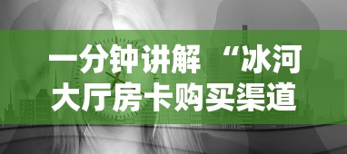 一分钟讲解 “冰河大厅房卡购买渠道-详细房卡教程