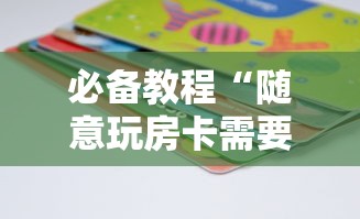 必备教程“随意玩房卡需要怎么充值-详细房卡教程