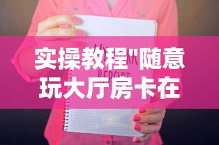 实操教程''随意玩大厅房卡在哪买-如何获取房卡教程 实操教程''随意玩大厅房卡在哪买-如何获取房卡教程