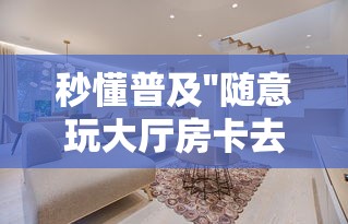 秒懂普及''随意玩大厅房卡去哪里买-如何获取房卡教程 秒懂普及''随意玩大厅房卡去哪里买-如何获取房卡教程