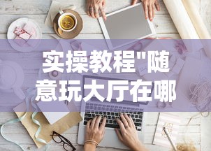 实操教程''随意玩大厅在哪买房卡-如何获取房卡教程