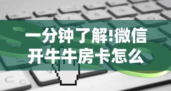 一分钟了解!微信开牛牛房卡怎么搞”获取房卡教程