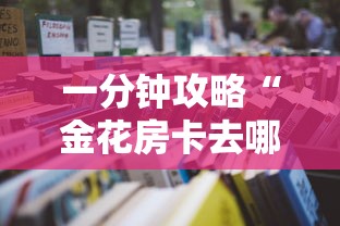 一分钟攻略“金花房卡去哪买”链接教程