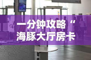 一分钟攻略“海豚大厅房卡怎么搞”详细房卡怎么购买教程
