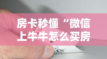 房卡秒懂“微信上牛牛怎么买房卡”详细房卡怎么购买教程