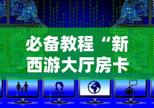 必备教程“新西游大厅房卡上哪购买”获取房卡教程