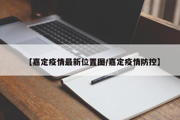 【嘉定疫情最新位置图/嘉定疫情防控】