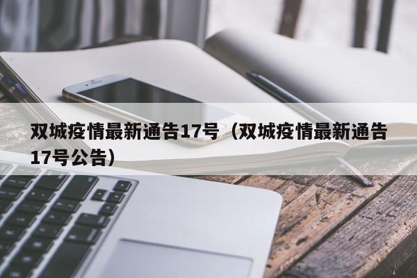 双城疫情最新通告17号（双城疫情最新通告17号公告）