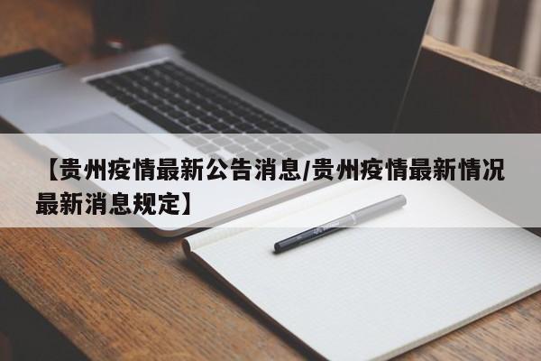 【贵州疫情最新公告消息/贵州疫情最新情况最新消息规定】