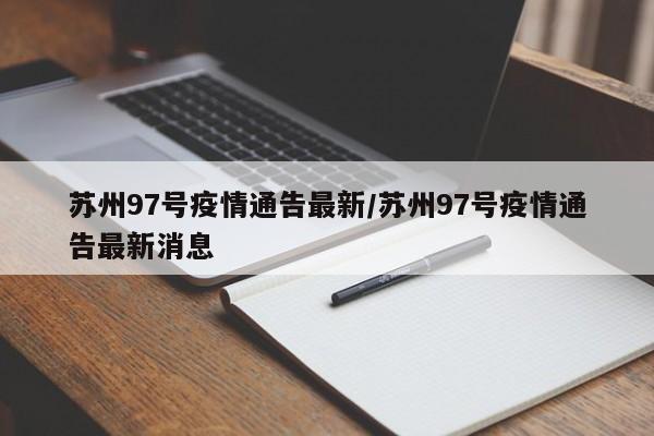 苏州97号疫情通告最新/苏州97号疫情通告最新消息