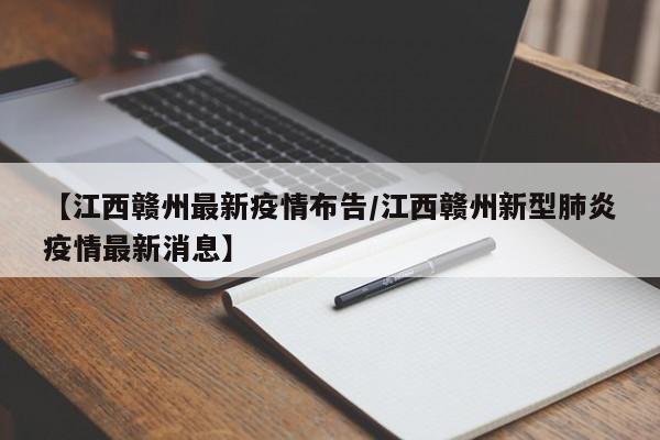 【江西赣州最新疫情布告/江西赣州新型肺炎疫情最新消息】