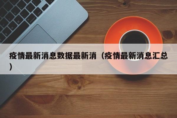 疫情最新消息数据最新消（疫情最新消息汇总）