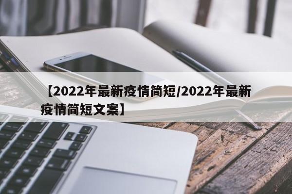 【2022年最新疫情简短/2022年最新疫情简短文案】