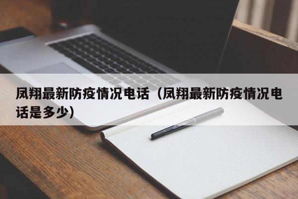 凤翔最新防疫情况电话（凤翔最新防疫情况电话是多少）