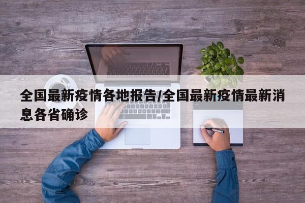全国最新疫情各地报告/全国最新疫情最新消息各省确诊