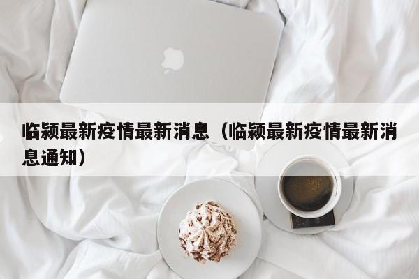 临颍最新疫情最新消息（临颍最新疫情最新消息通知）