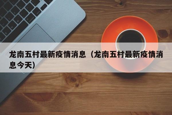 龙南五村最新疫情消息（龙南五村最新疫情消息今天）