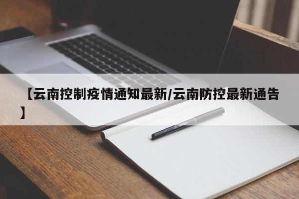 【云南控制疫情通知最新/云南防控最新通告】