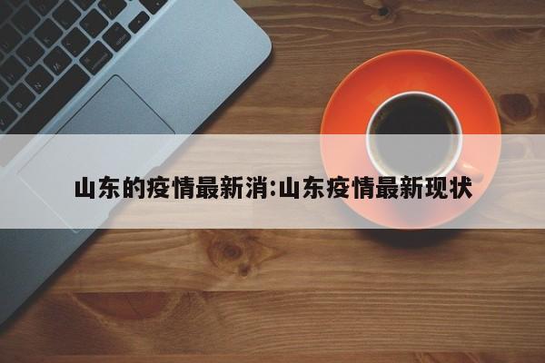 山东的疫情最新消:山东疫情最新现状